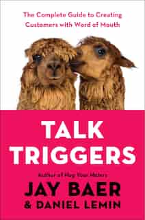 Talk Triggers: The Complete Guide To Creating Customers With Word Of Mouth by Jay Baer