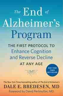 The End Of Alzheimer's Program: The First Protocol To Enhance Cognition And Reverse Decline At Any Age by Dale Bredesen
