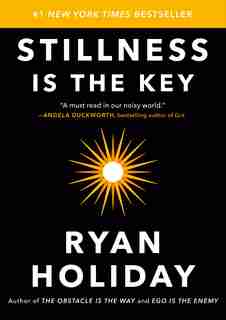 Stillness Is The Key by Ryan Holiday