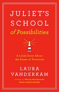 Juliet's School Of Possibilities: A Little Story About The Power Of Priorities by Laura Vanderkam