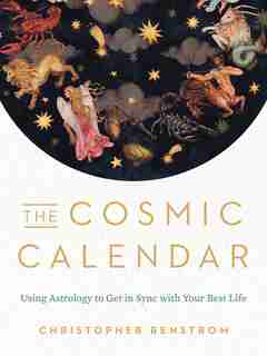 The Cosmic Calendar: Using Astrology To Get In Sync With Your Best Life by Christopher Renstrom