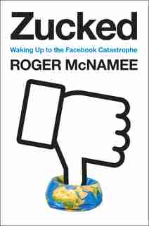 Zucked: Waking Up To The Facebook Catastrophe by Roger Mcnamee
