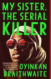 My Sister, The Serial Killer: A Novel by Oyinkan Braithwaite