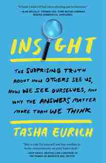 Insight: The Surprising Truth About How Others See Us, How We See Ourselves, And Why The Answers Matter Mor by Tasha Eurich