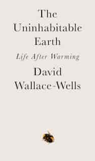 The Uninhabitable Earth: Life After Warming by David Wallace-wells