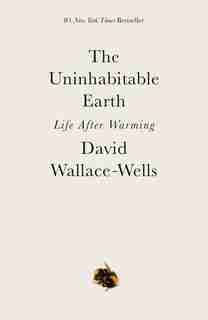 The Uninhabitable Earth: Life After Warming by David Wallace-wells