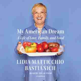 My American Dream: A Life Of Love, Family, And Food by Lidia Matticchio Bastianich