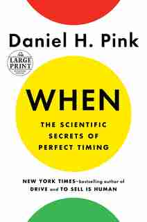 When: The Scientific Secrets Of Perfect Timing by Daniel H. Pink
