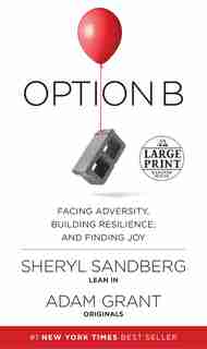 Option B: Facing Adversity, Building Resilience, And Finding Joy by Sheryl Sandberg