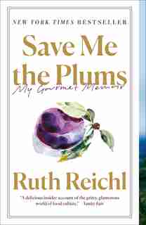 Save Me The Plums: My Gourmet Memoir by Ruth Reichl