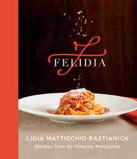 Felidia: Recipes From My Flagship Restaurant by Lidia Matticchio Bastianich
