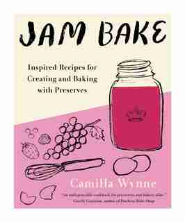 Jam Bake: Inspired Recipes For Creating And Baking With Preserves by Camilla Wynne
