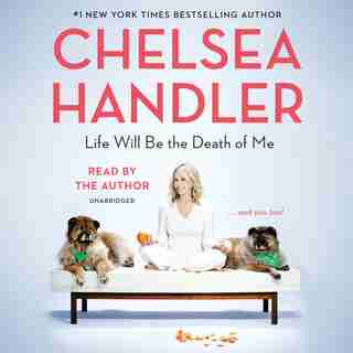 Life Will Be The Death Of Me: . . . And You Too! by Chelsea Handler