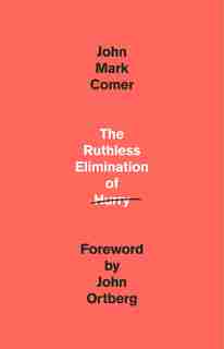 The Ruthless Elimination Of Hurry: How To Stay Emotionally Healthy And Spiritually Alive In The Chaos Of The Modern World by John Mark Comer