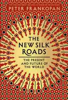 The New Silk Roads: The Present And Future Of The World by Peter Frankopan