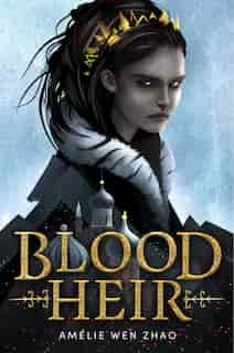Blood Heir by Amélie Wen Zhao