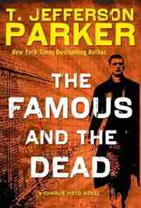 The Famous And The Dead by T Jefferson Parker