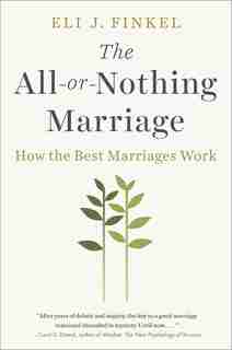 The All-or-nothing Marriage: How The Best Marriages Work by Eli J Finkel
