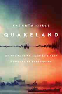 Quakeland: On The Road To America's Next Devastating Earthquake de Kathryn Miles