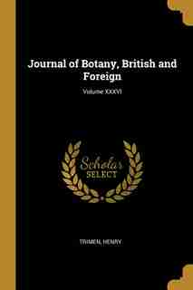 Journal of Botany, British and Foreign; Volume XXXVI by Trimen Henry