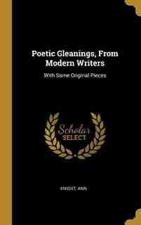 Poetic Gleanings, From Modern Writers: With Some Original Pieces by Knight Ann