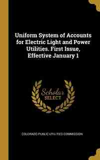 Uniform System of Accounts for Electric Light and Power Utilities. First Issue, Effective January 1 by Colorado Public Utilities Commission