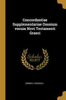 Concordantiae Supplementariae Omnium vocum Novi Testamenti Graeci by Zimmer Friedrich