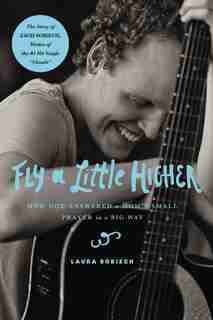 Fly A Little Higher: How God Answered A Mom's Small Prayer In A Big Way by Laura Sobiech