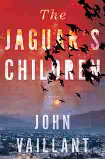 The Jaguar's Children by John Vaillant