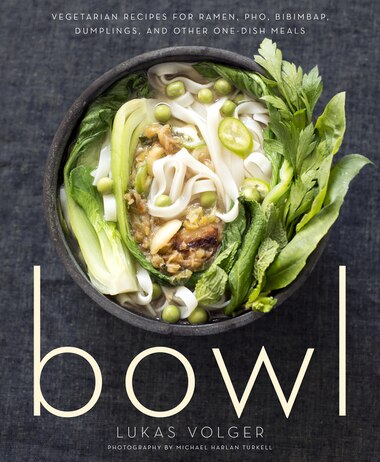 Bowl: Vegetarian Recipes For Ramen, Pho, Bibimbap, Dumplings, And Other One-dish Meals by Lukas Volger