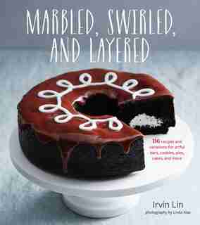 Marbled, Swirled, And Layered: 150 Recipes And Variations For Artful Bars, Cookies, Pies, Cakes, And More by Irvin Lin
