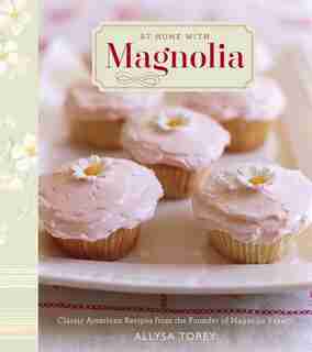 At Home with Magnolia: Classic American Recipes from the Founder of Magnolia Bakery by Allysa Torey