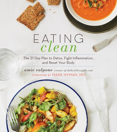 Eating Clean: The 21-day Plan To Detox, Fight Inflammation, And Reset Your Body by Amie Valpone