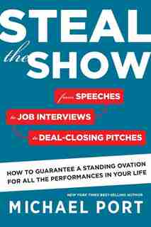 Steal the Show: From Speeches to Job Interviews to Deal-Closing Pitches, How to Guarantee a Standing Ovation for Al by Michael Port