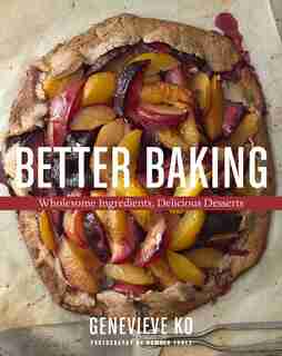 Better Baking: Wholesome Ingredients, Delicious Desserts by Genevieve Ko