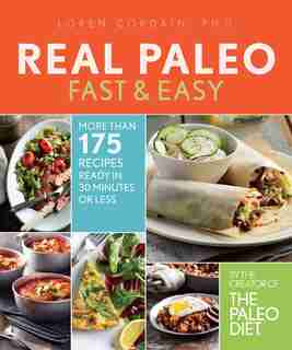 Real Paleo Fast & Easy: More Than 175 Recipes Ready In 30 Minutes Or Less by Loren Cordain
