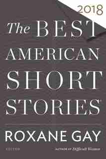 The Best American Short Stories 2018 by Roxane Gay
