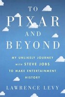 To Pixar And Beyond: My Unlikely Journey With Steve Jobs To Make Entertainment History