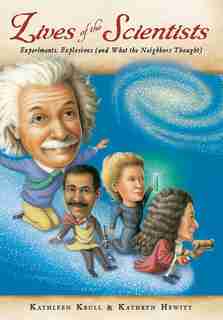 Lives Of The Scientists: Experiments, Explosions (and What The Neighbors Thought) by Kathleen Krull