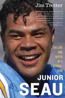 Junior Seau: The Life And Death Of A Football Icon by Jim Trotter