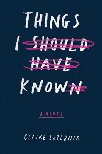 Things I Should Have Known by Claire Lazebnik