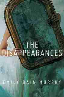 The Disappearances by Emily Bain Murphy
