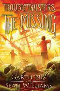 Troubletwisters Book 4: The Missing by Sean Williams