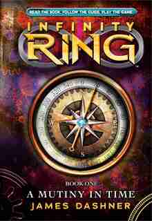 Infinity Ring Book 1: A Mutiny in Time by James Dashner