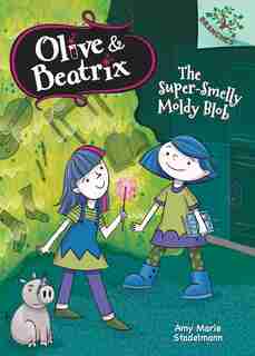 The Super-smelly Moldy Blob: A Branches Book (olive & Beatrix #2): A Branches Book by Amy Marie Stadelmann