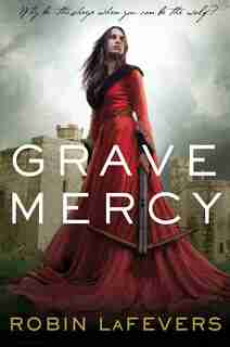 Grave Mercy: His Fair Assassin, Book I by Robin Lafevers