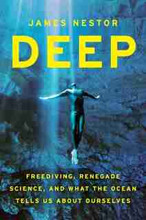 Deep: Freediving, Renegade Science, and What the Ocean Tells Us about Ourselves de James Nestor