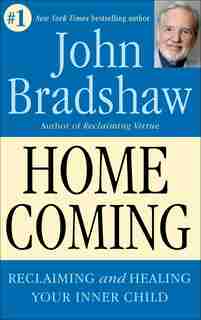 Homecoming: Reclaiming And Healing Your Inner Child by John Bradshaw
