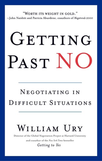 Getting Past No: Negotiating in Difficult Situations by William Ury