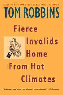 Fierce Invalids Home From Hot Climates: A Novel by Tom Robbins